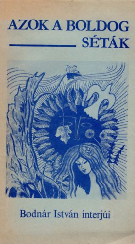 Bodnár István szerk. - Azok a boldog séták - Bodnár István interjúi