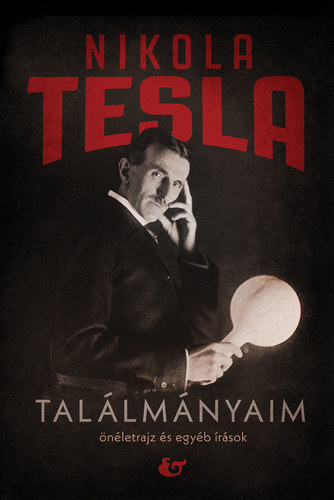 Nikola Tesla - Találmányaim (Önéletrajz és egyéb írások)