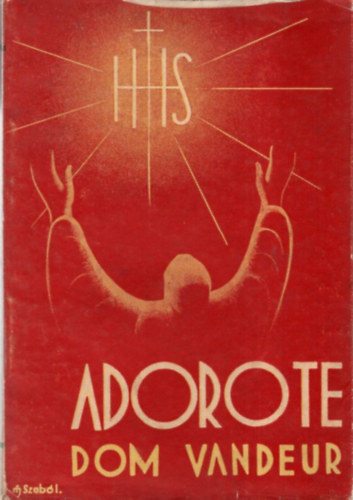 Dom Eugen Vandeur, Szirmai J�zsefn� - Adoro Te  Eucharisztikus elm�lked�sek