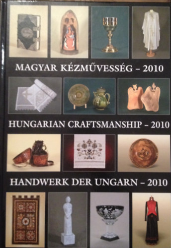 Gergely Andrea-Gergely Imre (szerk. kpszerk.) - Magyar kzmvessg - 2010 Hungarian craftmanship - 2010 Handwerk der Ungarn - 2010