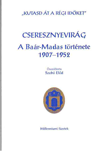 Szab Eld (sszell.), Szllssyn dr. Gaizler Nomi (szerk) - Cseresznyevirg (A Bar-Madas trtnete 1907-1952)