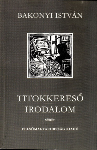 Bakonyi Istv�n - Titokkeres� irodalom - tanulm�nyok, recenzi�k, kritik�k
