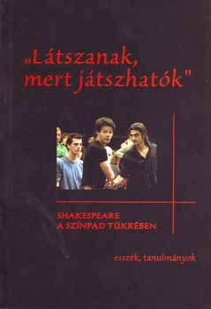 Tabi Katalin (szerk.) Gher Istvn - Ltszanak, mert jtszhatk - Shakespeare a sznpad tkrben