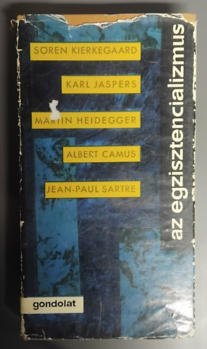 Szerző Sören Kierkegaard Karl Jaspers Martin Heidegger Jean-Paul Sartre Albert Camus Szerkesztő Köpeczi Béla Nagy Géza Lektor Tordai Zádor - Az egzisztencializmus - Második kiadás