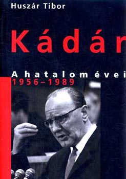 Huszr Tibor - Kdr - A hatalom vei 1956-1989