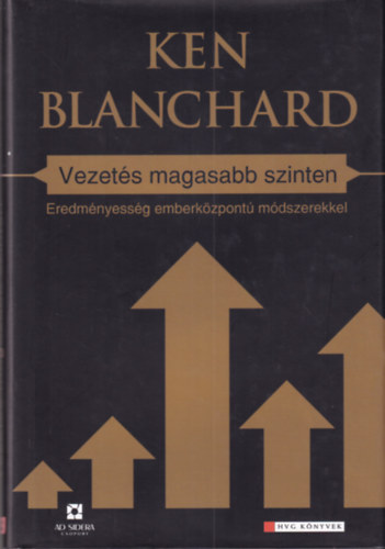 Ken Blanchard - Vezetés magasabb szinten - Eredményesség emberközpontú módszerekkel