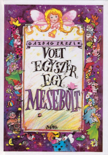 Gazdag Erzsi, Szerk.: Szakonyi Csilla, Graf.: Szakonyi Csilla - Volt egyszer egy mesebolt - M�sodik kiad�s. Sz�nes illusztr�ci�kkal