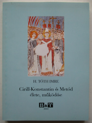 H. T�th Imre - Cirill-Konstantin �s Met�d �lete, m�k�d�se (Bevezet�s a szl�v kult�rt�rt�netbe)