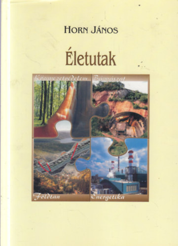 Horn J�nos (szerk.) - �letutak - F�ldtan, k�rnyezetv�delem, b�ny�szat, energetika (dedik�lt)