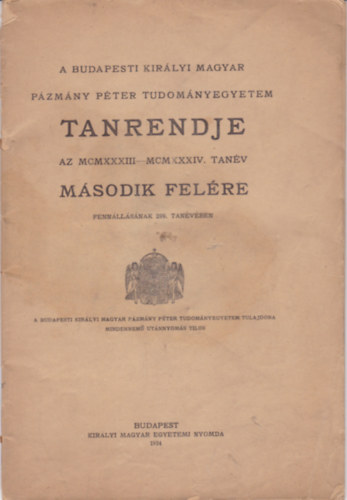 A Budapesti Kir�lyi Magyar P�zm�ny P�ter Tudom�nyegyetem - TANRENDJE - az MCMXXXIII-MCMXXXIV. tan�v M�sodik fel�re