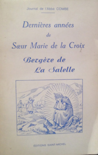 Gilbert Combe - Dernieres ann�es de Soeur Marie de la Croix. Bergere de La Salette