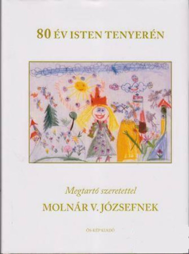 Moln�r Zolt�n (szerk.), N�meth Zsolt (szerk.), Vass Csaba (szerk.) - 80 �v Isten tenyer�n - Megtart� szeretettel Moln�r V. J�zsefnek
