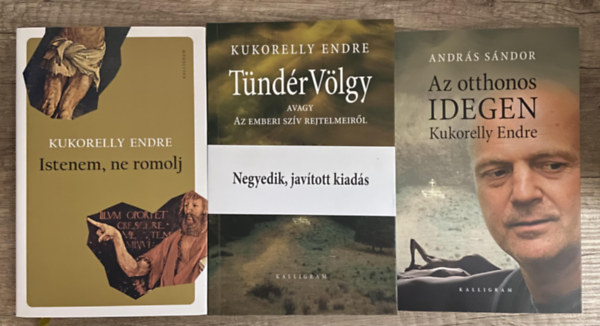 Kukorelly Endre, Andr�s S�ndor - 2 db m� Kukorelly Endr�t�l + 1 db m� Kukorelly Endr�r�l - Istenem, ne romolj, T�nd�rv�lgy avagy az emberi sz�v rejtelmeir�l, Az otthonos idegen Kukorelly Endre