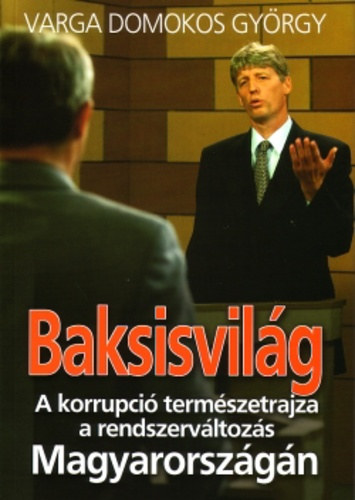 Varga Domonkos Gyrgy - Baksisvilg -  A korrupci termszetrajza a rendszervltozs Magyarorszgn