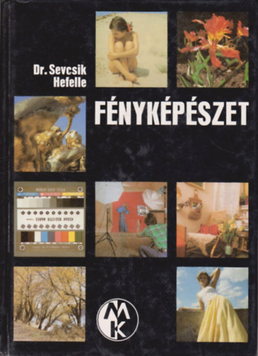 Dr. Sevcsik Jen - Hefelle Jzsef, Szerk.: Mzer Istvn; Morvay Gyrgy, Graf.: Krthy Sndor; Renner Ptern - Fnykpszet       - A fnykpezs szntani alapjai: (Heffele Jzsef) - Felvteli nyersanyagok - Fnyforrsok - Vilgtstechnika -  -  A megvilgtsmrs -  Mtermi fnykpezs  - Szemlyfnykpezs termszetes krnyeze