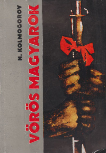 N. Kolmogorov - Vrs magyarok - Magyar internacionalistk az omszki szovjet hatalomrt vvott harcban. 1917-1919.
