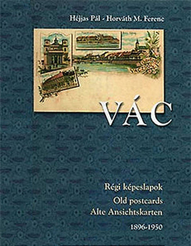 H�jjas P�l, Horv�th M. Ferenc - V�c - R�gi k�peslapok / R�gi levelez�lapok 1896-1950 (V�ci T�rt�nelmi T�r II.)