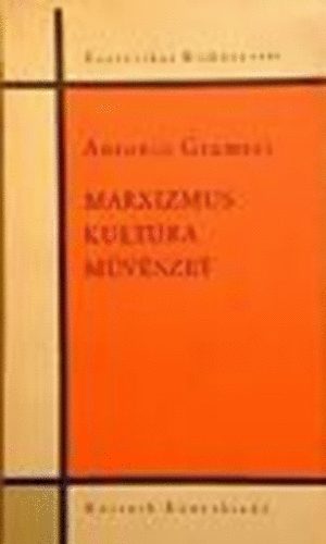 Antonio Gramsci - Marxizmus, kult�ra, m�v�szet