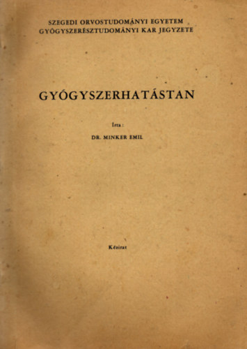 Dr. Minker Emil - Gygyszerhatstan ( Szegedi Orvostudomnyi Egyetem Gygyszersztudomnyi Kar )