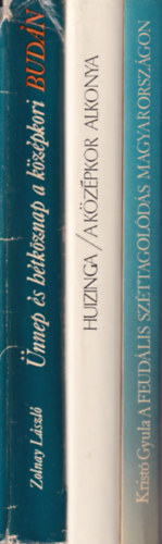 Zolnay L�szl�, Johan Huizinga, Krist� Gyula - 3 db t�rt�nelmi k�nyv: A feud�lis sz�ttagol�d�s Magyarorsz�gon + A k�z�pkor alkonya + �nnep �s h�tk�znap a k�z�pkori Bud�n