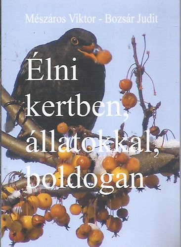 Mészáros Viktor, Bozsár Judit - Élni kertben, állatokkal, boldogan