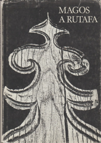 Nagy Andrs (vl. s szerk.), Ktvlgyi Mihly (fot) - Magos a rutafa - Felfldi magyar famunkk