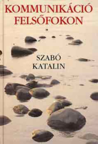 Szab� Katalin - Kommunik�ci� fels�fokon - HOGYAN �RJUNK, HOGY MEG�RTSENEK? HOGYAN BESZ�LJ�NK, HOGY MEGHALLGASSANAK? HOGYAN LEVELEZZ�NK, HOGY V�LASZOLJANAK? (Idegen szavak, idegen kifejez�sek �s idegenszer�s�g a nyelvhaszn�latban; St�luselemek �s st�