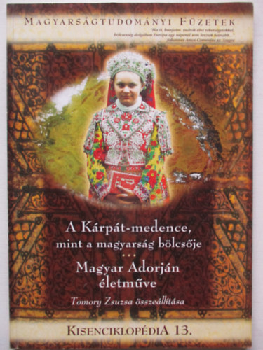 Tomory Zsuzsa - A Krpt-medence, mint a magyarsg blcsje - Magyar Adorjn letmve (Kisenciklopdia 13. - Magyarsgtudomnyi Fzetek)