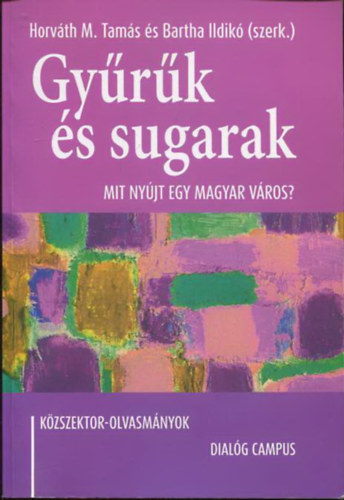 Horvth M- Tams s Bartha Ildik (szerk.) - Gyrk s sugarak - Mit nyjt egy magyar vros?