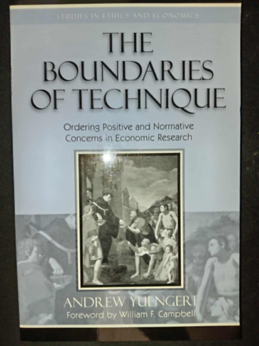 Andrew Yuengert, William F. Campbell - The Boundaries of Technique: Ordering Positive and Normative Concerns in Economic Research (Studies in Ethics and Economics)