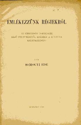 Somogyi Ede - Emlékezzünk régiekről. Az emberiség története első feltűnésétől...