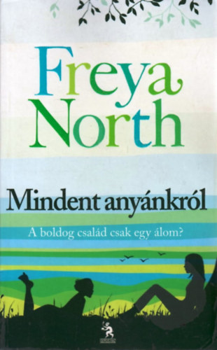 Freya North - Mindent anyánkról - A boldog család csak egy álom?