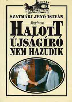 Szatmri Jen Istvn - Majdnem halott jsgr nem hazudik