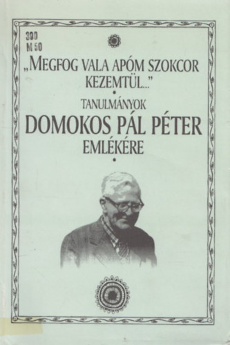Halsz Pter (szerk.) - "Megfog vala apm szokcor kezemtl..." - tanulmnyok Domokos Pl Pter emlkre
