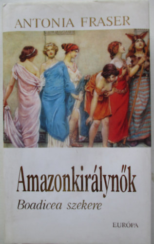 Antonia Fraser - Amazonkirálynők (Boadicea szekere)