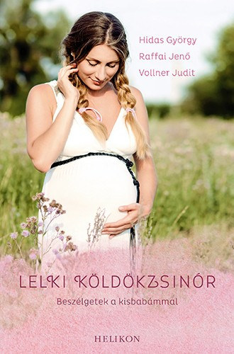 Hidas Gyrgy, Raffai Jen, Vollner Judit - Lelki kldkzsinr. Beszlgetek a kisbabmmal