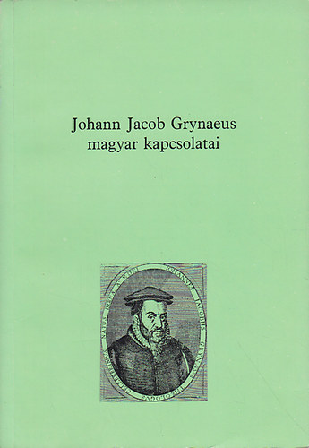Herner Jnos (szerk.) - Johann Jacob Grynaeus magyar kapcsolatai