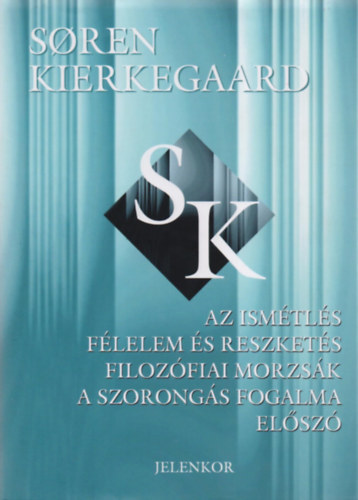 Soren Kierkegaard - Az Ismétlés - Félelem és Reszketés - Filozófiai Morzsák - A Szorongás Fogalma - Előszó
