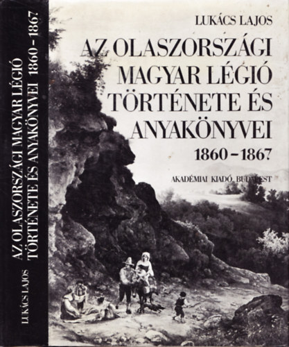 Luk�cs Lajos - Az olaszorsz�gi magyar l�gi� t�rt�nete �s anyak�nyvei 1860-1867