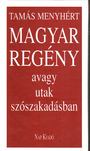 Tamás Menyhért - Magyar regény, avagy utak szószakadásban