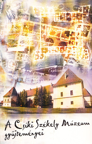 Gyarmati Zsolt; Szatm�ri L�szl� (szerk.) - A Cs�ki Sz�kely M�zeum gy�jtem�nyei
