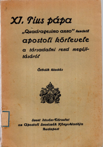 XI, Pius Ppa-"Quadragesimo anno" kezdet apostoli krlevele a trsadalmi rend megjtsrl