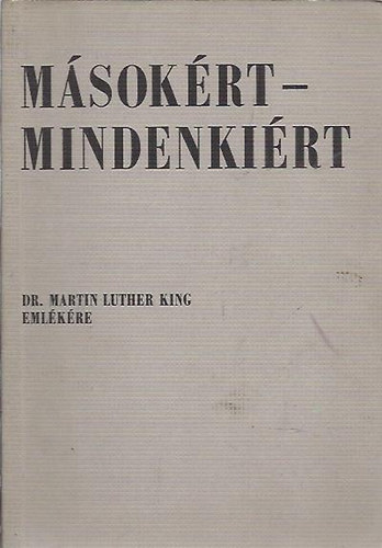 Nagy J�zsef (szerk) Palotay S�ndor - M�sok�rt - Mindenki�rt (Martin Luther King eml�k�re)