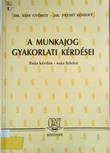 Dr. Kiss Grgy, Dr. Peth Rbert - A munkajog gyakorlati krdsei - szz krds - szz felelet