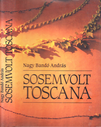 Nagy Bandó András - Sosemvolt Toscana