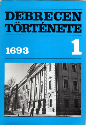 Szendrey Istvn (szerk.) - Debrecen trtnete 1. (1693-ig)
