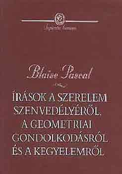 Blaise Pascal - rsok a szerelem szenvedlyrl, a geometriai gondolkodsrl...