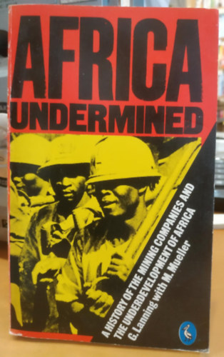 Greg Lanning, Marti Mueller - Africa undermined: a history of the mining companies and the underdevelopment of Africa