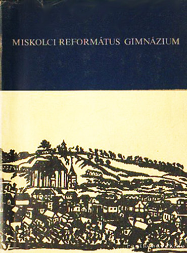 A Miskolci Ref. Gimn�zium Eml�k K�nyve (K�zirat gyan�nt) - 1560-1948-1980