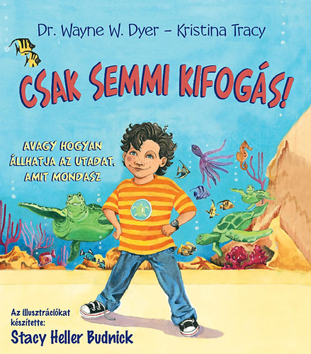 Dr. Wayne W. Dyer, Kristina Tracy - Csak semmi kifogás! - Avagy hogyan állhatja az utadat, amit mondasz